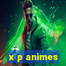 x p animes